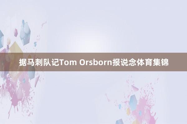 据马刺队记Tom Orsborn报说念体育集锦