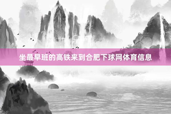 坐最早班的高铁来到合肥下球网体育信息
